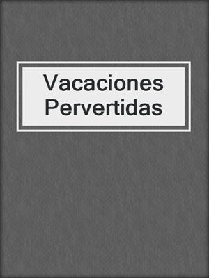 cover image of Vacaciones Pervertidas