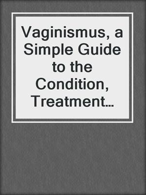cover image of Vaginismus, a Simple Guide to the Condition, Treatment and Related Conditions