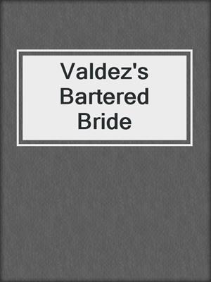 cover image of Valdez's Bartered Bride