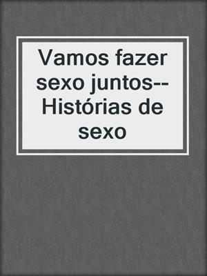 cover image of Vamos fazer sexo juntos--Histórias de sexo