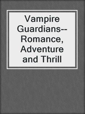 cover image of Vampire Guardians--Romance, Adventure and Thrill