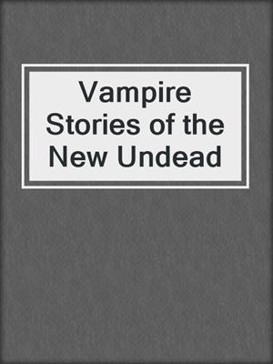 cover image of Vampire Stories of the New Undead
