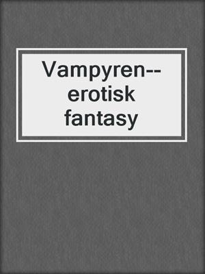 cover image of Vampyren--erotisk fantasy