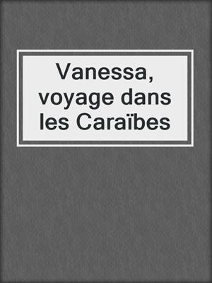 cover image of Vanessa, voyage dans les Caraïbes