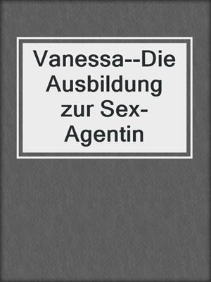 cover image of Vanessa--Die Ausbildung zur Sex-Agentin