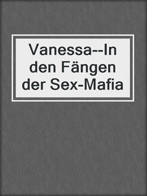 cover image of Vanessa--In den Fängen der Sex-Mafia