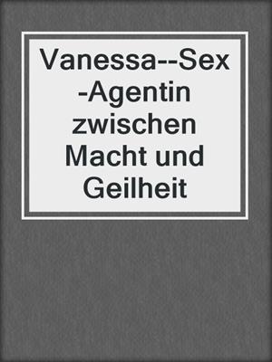 Vanessa--Sex-Agentin zwischen Macht und Geilheit