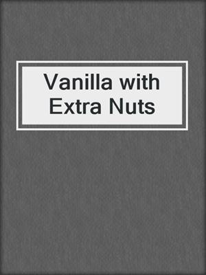 cover image of Vanilla with Extra Nuts