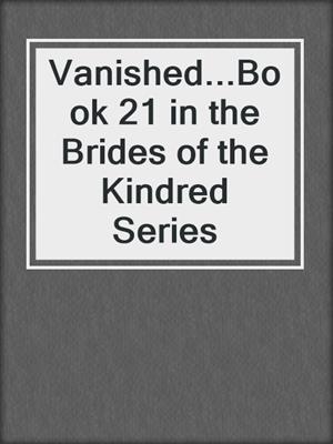cover image of Vanished...Book 21 in the Brides of the Kindred Series
