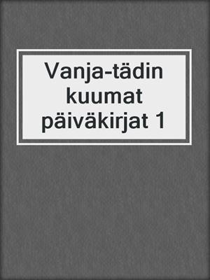 cover image of Vanja-tädin kuumat päiväkirjat 1