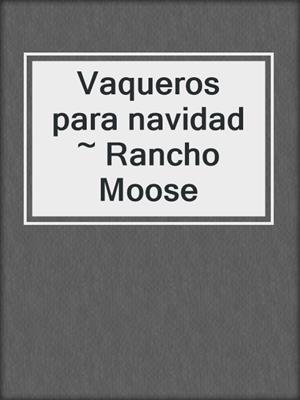 cover image of Vaqueros para navidad ~ Rancho Moose