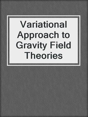 Variational Approach to Gravity Field Theories