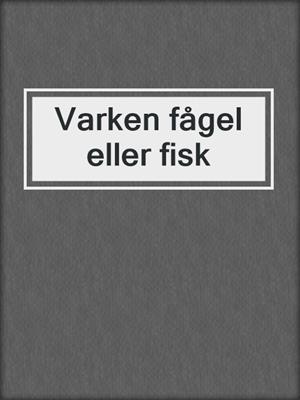 Varken fågel eller fisk