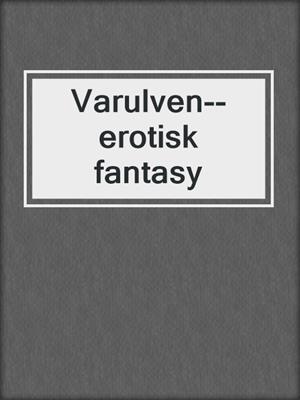 cover image of Varulven--erotisk fantasy