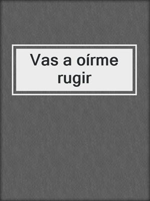 cover image of Vas a oírme rugir