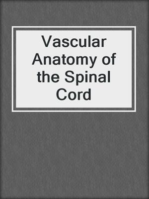 Vascular Anatomy of the Spinal Cord