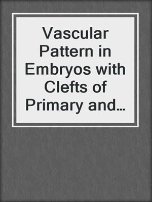 Vascular Pattern in Embryos with Clefts of Primary and Secondary Palate