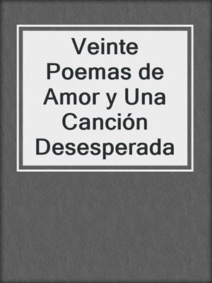 cover image of Veinte Poemas de Amor y Una Canción Desesperada