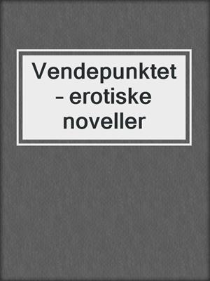 cover image of Vendepunktet – erotiske noveller