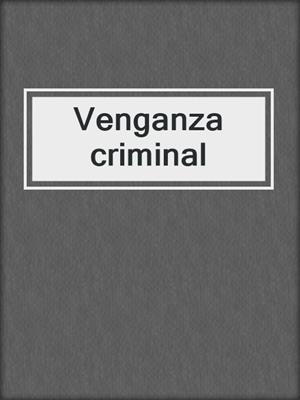 cover image of Venganza criminal