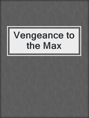 cover image of Vengeance to the Max