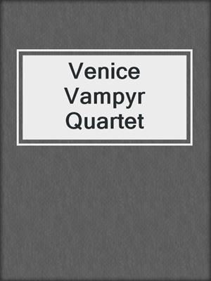 cover image of Venice Vampyr Quartet