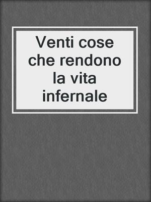 cover image of Venti cose che rendono la vita infernale