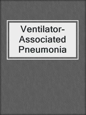Ventilator-Associated Pneumonia