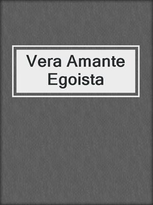 cover image of Vera Amante Egoista