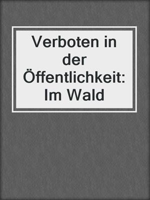cover image of Verboten in der Öffentlichkeit: Im Wald