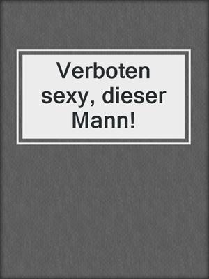 cover image of Verboten sexy, dieser Mann!