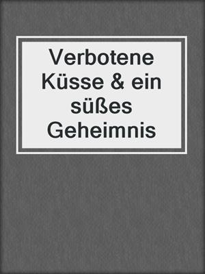 cover image of Verbotene Küsse & ein süßes Geheimnis