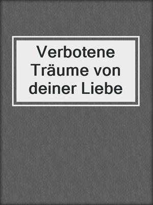 cover image of Verbotene Träume von deiner Liebe