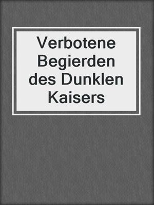 cover image of Verbotene Begierden des Dunklen Kaisers