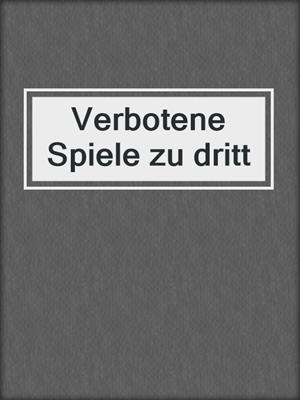 cover image of Verbotene Spiele zu dritt