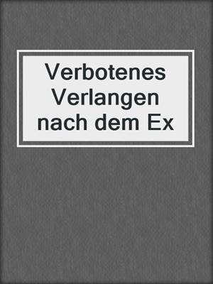 cover image of Verbotenes Verlangen nach dem Ex