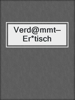 cover image of Verd@mmt—Er*tisch