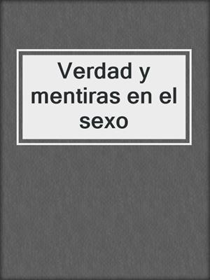 cover image of Verdad y mentiras en el sexo