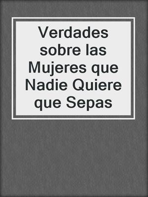 cover image of Verdades sobre las Mujeres que Nadie Quiere que Sepas