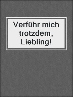 cover image of Verführ mich trotzdem, Liebling!