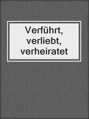 cover image of Verführt, verliebt, verheiratet