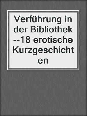cover image of Verführung in der Bibliothek--18 erotische Kurzgeschichten