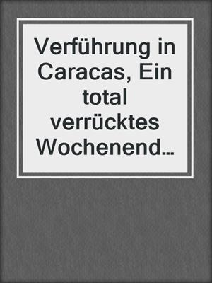 cover image of Verführung in Caracas, Ein total verrücktes Wochenende & Liebe, so stürmisch wie das Meer