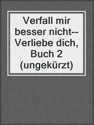 cover image of Verfall mir besser nicht--Verliebe dich, Buch 2 (ungekürzt)