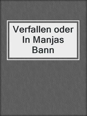 cover image of Verfallen oder In Manjas Bann