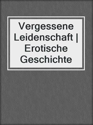 cover image of Vergessene Leidenschaft | Erotische Geschichte
