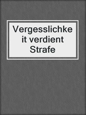 cover image of Vergesslichkeit verdient Strafe