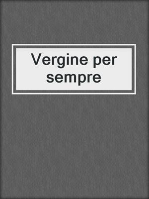 cover image of Vergine per sempre