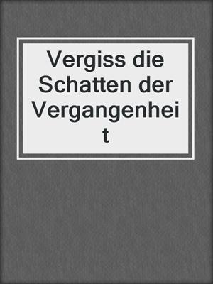 cover image of Vergiss die Schatten der Vergangenheit