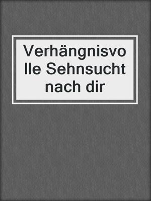 cover image of Verhängnisvolle Sehnsucht nach dir